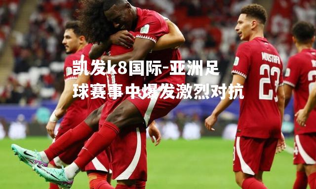 亚洲足球赛事中爆发激烈对抗