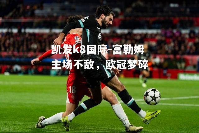 富勒姆主场不敌，欧冠梦碎